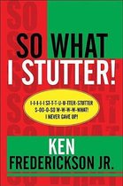 So What I Stutter!