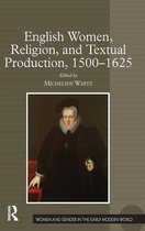 English Women, Religion, And Textual Production, 1500-1625