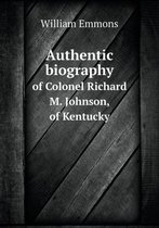 Authentic biography of Colonel Richard M. Johnson, of Kentucky