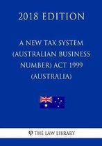 A New Tax System (Australian Business Number) ACT 1999 (Australia) (2018 Edition)