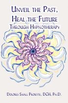 Unveil the Past, Heal the Future Through Hypnotherapy