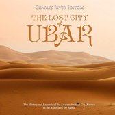 Lost City of Ubar, The: The History and Legends of the Ancient Arabian City Known as the Atlantis of the Sands