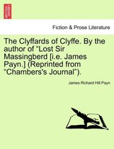 The Clyffards of Clyffe. by the Author of Lost Sir Massingberd [I.E. James Payn.] (Reprinted from Chambers's Journal ).