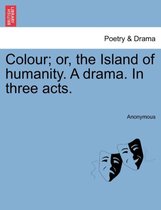 Colour; Or, the Island of Humanity. a Drama. in Three Acts.