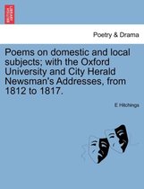 Poems on Domestic and Local Subjects; With the Oxford University and City Herald Newsman's Addresses, from 1812 to 1817.