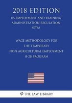 Wage Methodology for the Temporary Non-Agricultural Employment H-2b Program (Us Employment and Training Administration Regulation) (Eta) (2018 Edition)