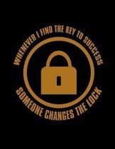 Whenever I find The Key To Success Someone Changes The Lock