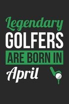 Golf Notebook - Legendary Golfers Are Born In April Journal - Birthday Gift for Golfer Diary
