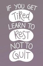 If You Get Tired Learn To Rest Not To Quit