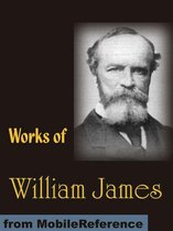 Works Of William James: The Varieties Of Religious Experience, Pragmatism, A Pluralistic Universe, Meaning Of Truth And More (Mobi Collected Works)