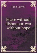 Peace without dishonour-war without hope