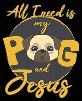 All I Need Is My Pug And Jesus