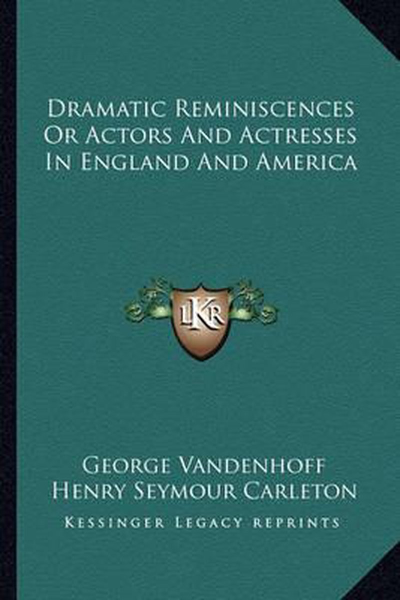 Dramatic Reminiscences Or Actors And Actresses In England And America van George Vandenhoff