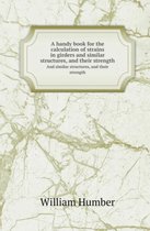 A Handy Book for the Calculation of Strains in Girders and Similar Structures, and Their Strength and Similar Structures, and Their Strength