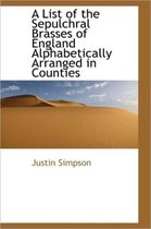 A List of the Sepulchral Brasses of England Alphabetically Arranged in Counties