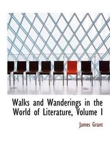 Walks and Wanderings in the World of Literature, Volume I
