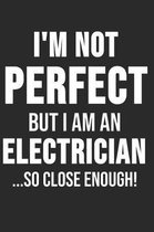I'm Not Perfect But I'm An Electrician So Close Enough