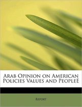 Arab Opinion on American Policies Values and Peoplee