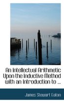 An Intellectual Arithmetic Upon the Inductive Method with an Introduction to ...
