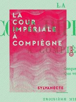 La Cour impériale à Compiègne - Souvenirs contemporains