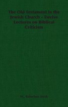 The Old Testament in the Jewish Church - Twelve Lectures on Biblical Criticism