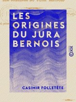 Les Origines du Jura bernois - Recueil de pièces et documents relatifs à l'histoire de la réunion de l'ancien évêché de Bâle, au canton de Berne