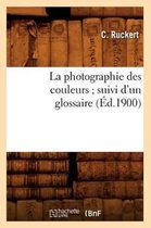 Savoirs Et Traditions- La Photographie Des Couleurs Suivi d'Un Glossaire, (�d.1900)