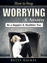 How to Stop Worrying & Anxiety