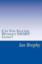 Can You Succeed Without SMART Goals?