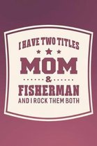 I Have Two Titles Mom & Fisherman And I Rock Them Both