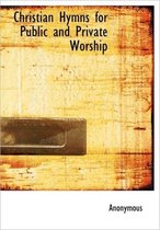 Christian Hymns for Public and Private Worship