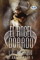 El Ángel Dorado (El Ángel Roto 5)