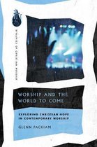 Worship and the World to Come Exploring Christian Hope in Contemporary Worship Dynamics of Christian Worship