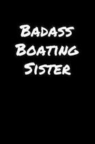 Badass Boating Sister: A soft cover blank lined journal to jot down ideas, memories, goals, and anything else that comes to mind.