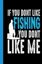 If You Dont Like Fishing You Dont Like Me: Your fishing logbook to enter all your catches.