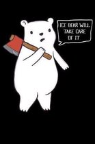 Ice Bear Will Take Care Of It: 120 Page Lined Notebook - [6x9]