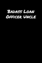 Badass Loan Officer Uncle: A soft cover blank lined journal to jot down ideas, memories, goals, and anything else that comes to mind.