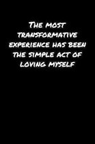 The Most Transformative Experience Has Been The Simple Act Of Loving Myself: A soft cover blank lined journal to jot down ideas, memories, goals, and