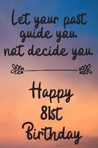 Let your past guide you not decide you 81st Birthday: 81 Year Old Birthday Gift Journal / Notebook / Diary / Unique Greeting Card Alternative