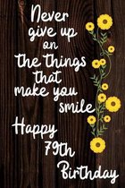Never Give Up On The Things That Make You Smile Happy 79th Birthday: Cute 79th Birthday Card Quote Journal / Notebook / Diary / Greetings / Appreciati