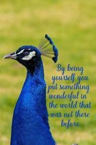 By being yourself you put something wonderful in the world that was not there before: Blank Lined Journal Notebook, 6'' x 9'', Peacock journal, Peacock