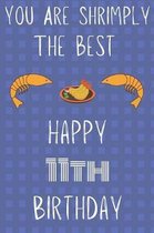 You Are Shrimply The Best Happy 11th Birthday: Funny 11th Birthday Gift shrimply Pun Journal / Notebook / Diary (6 x 9 - 110 Blank Lined Pages)