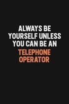 Always Be Yourself Unless You Can Be A Telephone Operator: Inspirational life quote blank lined Notebook 6x9 matte finish