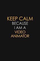 Keep Calm Because I Am A Video Animator: Motivational: 6X9 unlined 120 pages Notebook writing journal
