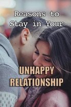 Reasons to Stay in Your Unhappy Relationship