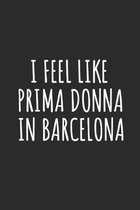 I Feel Like Prima Donna In Barcelona: Blank Lined Notebook