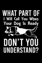 What Part Of I Will Call You When Your Dog Is Ready Don't You Understand?