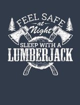 Feel Safe at Night Sleep with a Lumberjack: Lumberjack Notebook, Blank Paperback Book for Logging Notes, Woodsman or Woodcutter Gift, 150 pages, colle