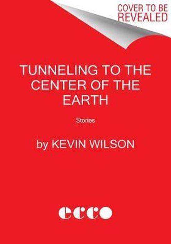 Tunneling to the Center of the Earth Stories Art of the Story, Kevin Wilson |... | bol.com