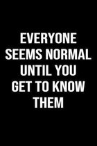 Everyone Seems Normal Until You Get To Know Them: A funny soft cover blank lined journal to jot down ideas, memories, goals or whatever comes to mind.